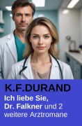 Cover-Bild zum Titel 'Ich liebe Sie, Dr. Falkner und 2 weitere Arztromane' von 'K. F. Durand'