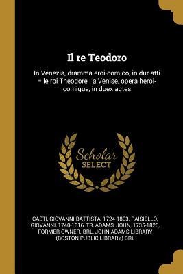 Il re Teodoro - Giovanni Battista Casti, Giovanni Paisiello, John Adams