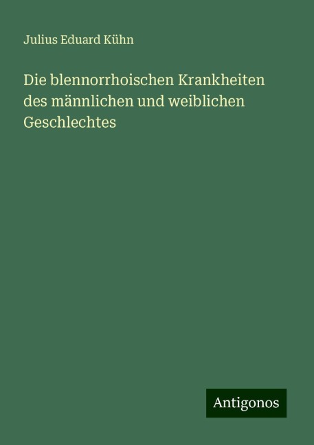 Die blennorrhoischen Krankheiten des männlichen und weiblichen Geschlechtes - Julius Eduard Kühn