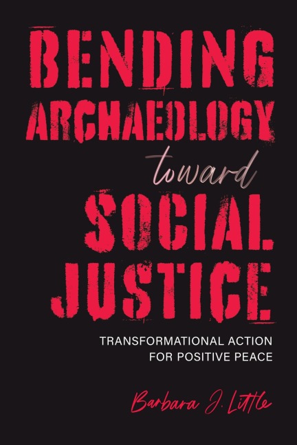 Bending Archaeology Toward Social Justice - Barbara J Little