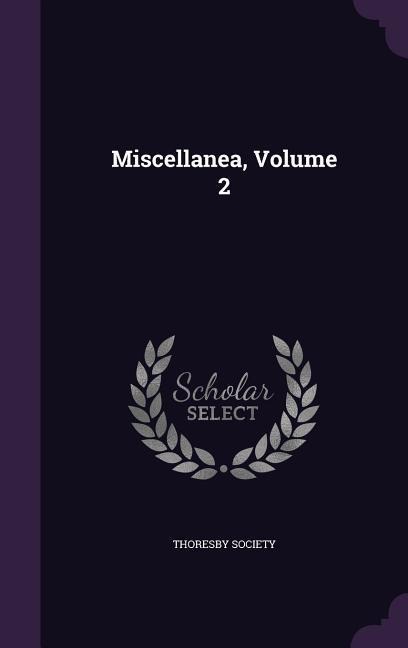 Miscellanea, Volume 2 - Thoresby Society
