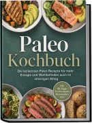 Cover-Bild zum Titel 'Paleo Kochbuch: Die leckersten Paleo Rezepte für mehr Energie und Wohlbefinden auch im stressigen Alltag - inkl. 30-Tage-Ernährungsplan, Brotrezepten uvm.' von 'Luisa Eden'