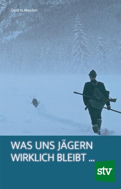 Was uns Jägern wirklich bleibt  - Gerd H. Meyden