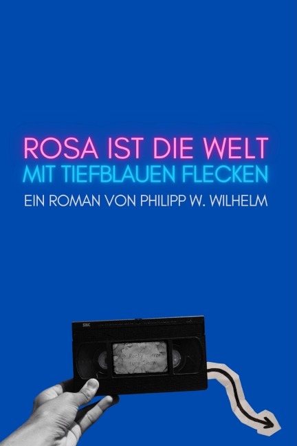 Rosa ist die Welt mit tiefblauen Flecken - Philipp W. Wilhelm