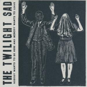Nobody Wants To Be Here & Nobo - The Twilight Sad