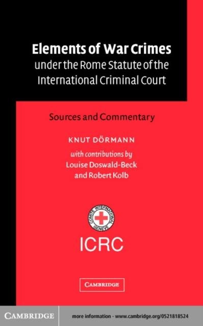 Elements of War Crimes under the Rome Statute of the International Criminal Court - Knut Dormann
