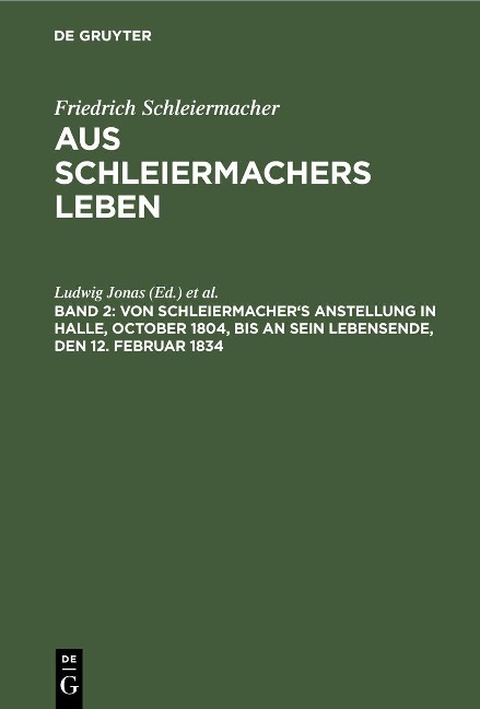 Von Schleiermacher's Anstellung in Halle, October 1804, bis an sein Lebensende, den 12. Februar 1834 - 