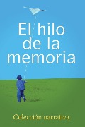 El hilo de la memoria: Coleccion narrativa - Plinio Garrido, Linda Morales Caballero, Alvaro Morales Collazo