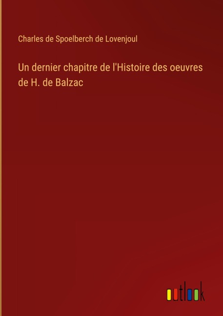 Un dernier chapitre de l'Histoire des oeuvres de H. de Balzac - Charles De Spoelberch De Lovenjoul