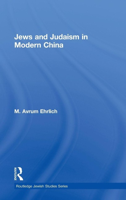 Jews and Judaism in Modern China - M. Avrum Ehrlich