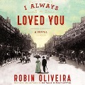 I Always Loved You: A Story of Mary Cassatt and Edgar Degas - Robin Oliveira