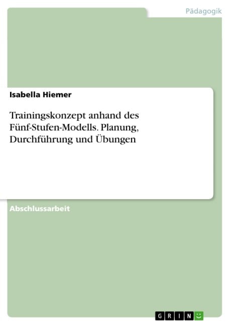 Trainingskonzept anhand des Fünf-Stufen-Modells. Planung, Durchführung und Übungen - Isabella Hiemer