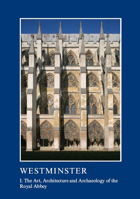 Westminster Part I: The Art, Architecture and Archaeology of the Royal Abbey - 