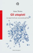 Cover-Bild zum Titel 'Gli utopisti. Sei esperimenti per una società perfetta' von 'Anna Neima'