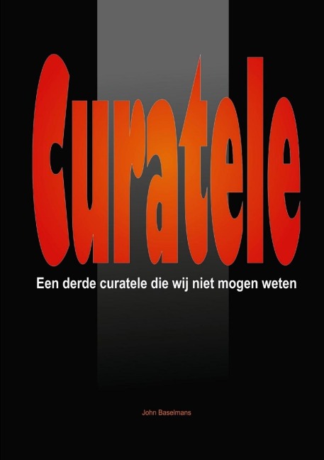 "Curatele" Een derde Curatele die wij niet mogen weten. - John Baselmans