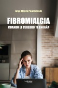 Fibromialgia. Cuando el cerebro te engaña - Jorge Alberto Piña Quevedo
