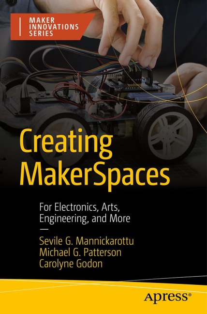 Creating Makerspaces - Sevile G Mannickarottu, Michael G Patterson, Carolyne Godon