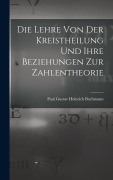 Cover-Bild zum Titel 'Die Lehre Von Der Kreistheilung Und Ihre Beziehungen Zur Zahlentheorie' von 'Paul Gustav Heinrich Bachmann'