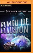 Rumbo de Colusión: Misión 10 de la Serie Océano Negro - J. S. Morin