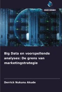 Cover-Bild zum Titel 'Big Data en voorspellende analyses: De grens van marketingstrategie' von 'Derrick Nukunu Akude'
