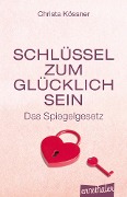 Schlüssel zum Glücklich-Sein - Christa Kössner