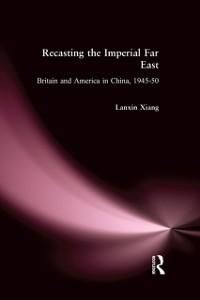Recasting the Imperial Far East - Lanxin Xiang