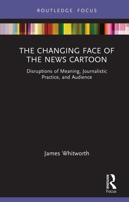 The Changing Face of the News Cartoon - James Whitworth