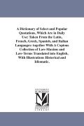 Cover-Bild zum Titel 'A Dictionary of Select and Popular Quotations, Which Are in Daily Use: Taken From the Latin, French, Greek, Spanish, and Italian Languages: together W' von 'None'