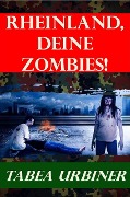 Rheinland, deine Zombies! (Apokalyptischer Endzeit Roman) - Tabea Urbiner