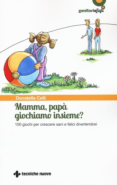 Mamma, papà giochiamo insieme? 100 giochi per crescere sani e felici divertendosi - Donatella Celli