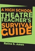 Cover-Bild zum Titel 'The High School Theatre Teacher's Survival Guide' von 'Raina S. Ames'