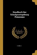Handbuch Der Schulgesetzgebung Preussens - Prussia