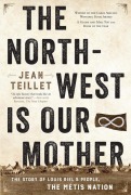Cover-Bild zum Titel 'The North-West Is Our Mother' von 'Jean Teillet'