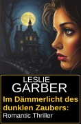 Cover-Bild zum Titel 'Im Dämmerlicht des dunklen Zaubers: Romantic Thriller' von 'Leslie Garber'