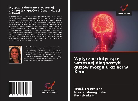 Wytyczne dotycz¿ce wczesnej diagnostyki guzów mózgu u dzieci w Kenii - Trizah Tracey John, Nimrod Mwang'ombe, Patrick Akuku