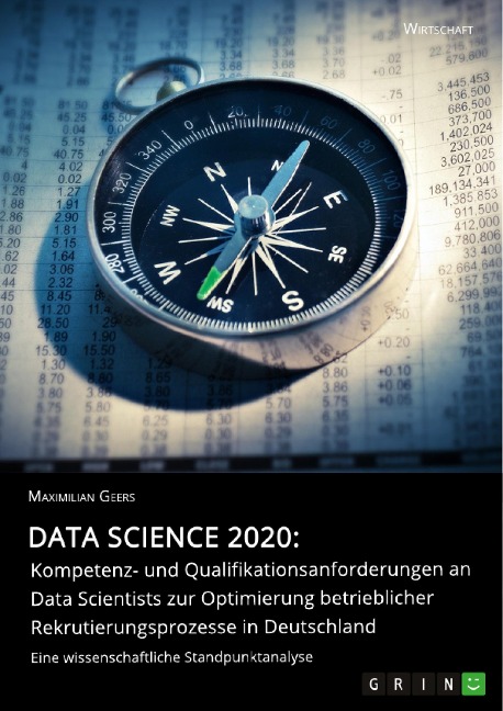 Data Science 2020: Kompetenz- und Qualifikationsanforderungen an Data Scientists zur Optimierung betrieblicher Rekrutierungsprozesse in Deutschland - Maximilian Geers