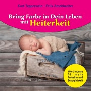 Cover-Bild zum Titel 'Bring Farbe in Dein Leben mit Heiterkeit' von 'Felix Aeschbacher, Kurt Tepperwein'