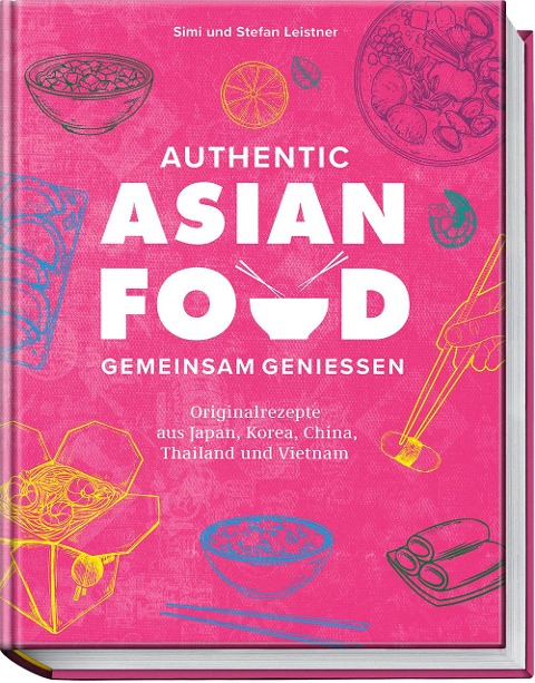 Authentic Asian Food - Gemeinsam genießen - Simi Leistner, Stefan Leistner
