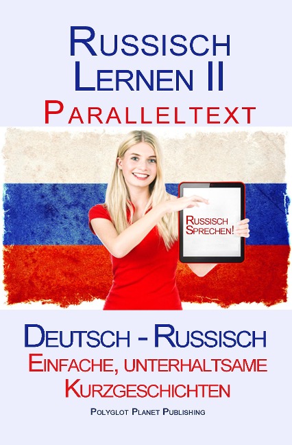 Russisch Lernen II - Paralleltext - Einfache, unterhaltsame  Kurzgeschichten (Deutsch - Russisch) - Polyglot Planet Publishing