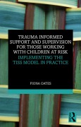 Cover-Bild zum Titel 'Trauma Informed Support and Supervision for Those Working with Children at Risk' von 'Fiona Oates'