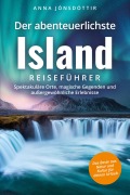 Cover-Bild zum Titel 'Der abenteuerlichste Island Reiseführer | Spektakuläre Orte, magische Gegenden und außergewöhnliche Erlebnisse | Das Beste aus Natur und Kultur für deinen Urlaub' von 'Anna Jónsdóttir'