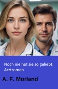 Cover-Bild zum Titel 'Noch nie hat sie so geliebt: Arztroman' von 'A. F. Morland'