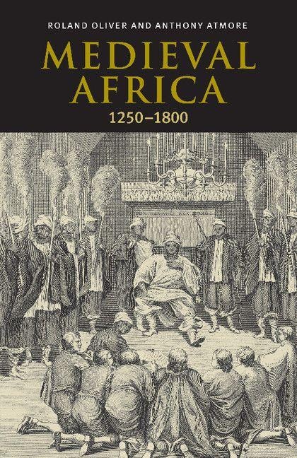Medieval Africa, 1250 1800 - Roland Oliver, Anthony Atmore, R. A. Oliver