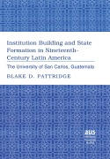 Cover-Bild zum Titel 'Institution Building and State Formation in Nineteenth-Century Latin America' von 'Blake D. Pattridge'
