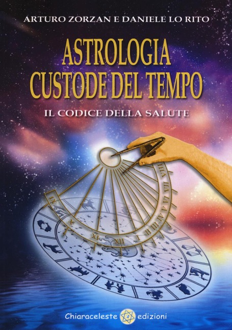 Astrologia custode del tempo. Il codice della salute - Arturo Zorzan, Daniele Lo Rito