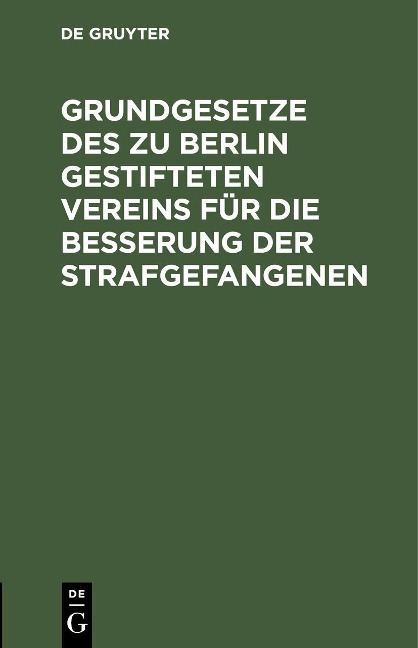 Grundgesetze des zu Berlin gestifteten Vereins für die Besserung der Strafgefangenen - 