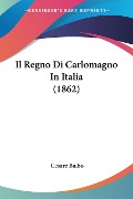 Il Regno Di Carlomagno In Italia (1862) - Cesare Balbo
