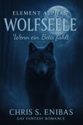 Cover-Bild zum Titel '(ELEMENT ALPHA 7) Wolfsseele - Wenn ein Beta fühlt' von 'Chris S. Enibas'