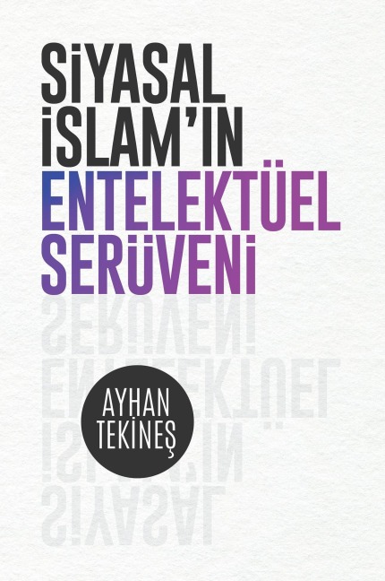 SIYASAL ISLAM'IN ENTELEKTÜEL SERÜVENI - Ayhan Tekines