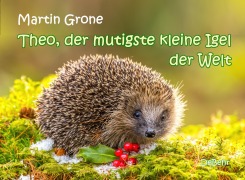 Cover-Bild zum Titel 'Theo, der mutigste kleine Igel der Welt' von 'Martin Grone'